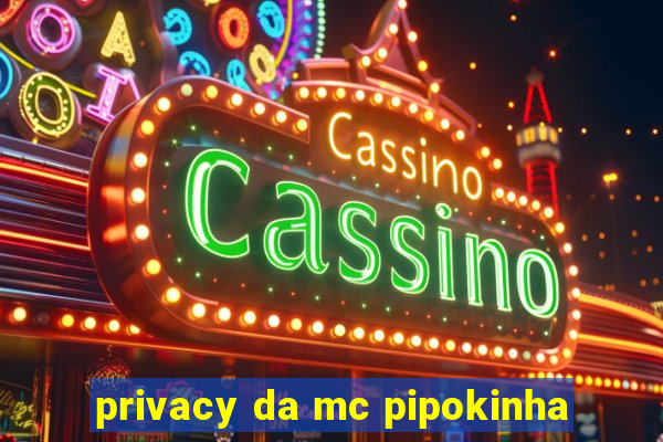 privacy da mc pipokinha